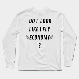 DO I LOOK LIKE I FLY ECONOMY Long Sleeve T-Shirt